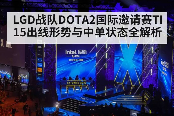 LGD战队DOTA2国际邀请赛TI15出线形势与中单状态全解析